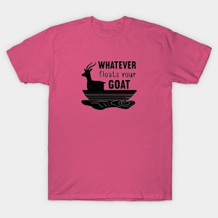 Whatever Floats Your Goat T-Shirt